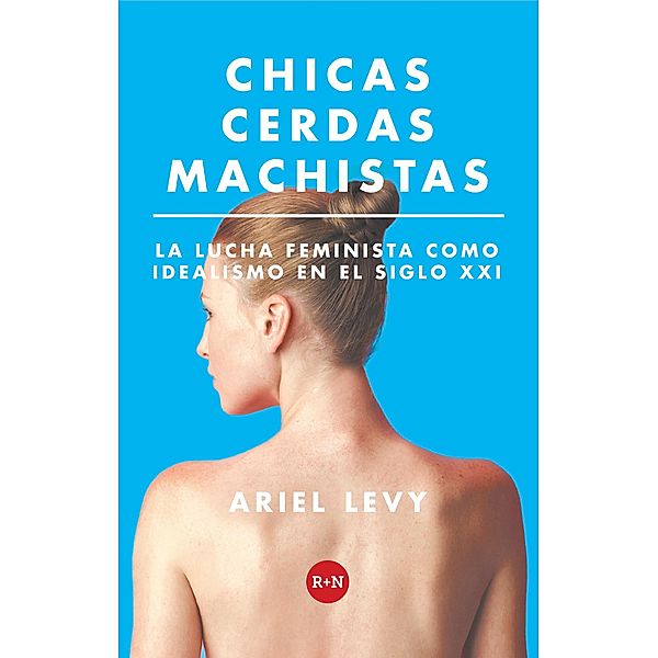 Chicas cerdas machistas / Rey Naranjo Ensayos, Ariel Levy