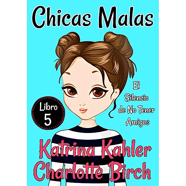 Chicas Malas: Libro 5 - El Silencio de No Tener Amigos / KC Global Enterprises Pty Ltd, Katrina Kahler