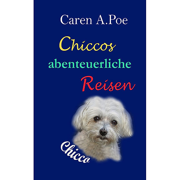 Chiccos erste Abenteuer: Chiccos abenteuerliche Reisen, Caren Anne Poe