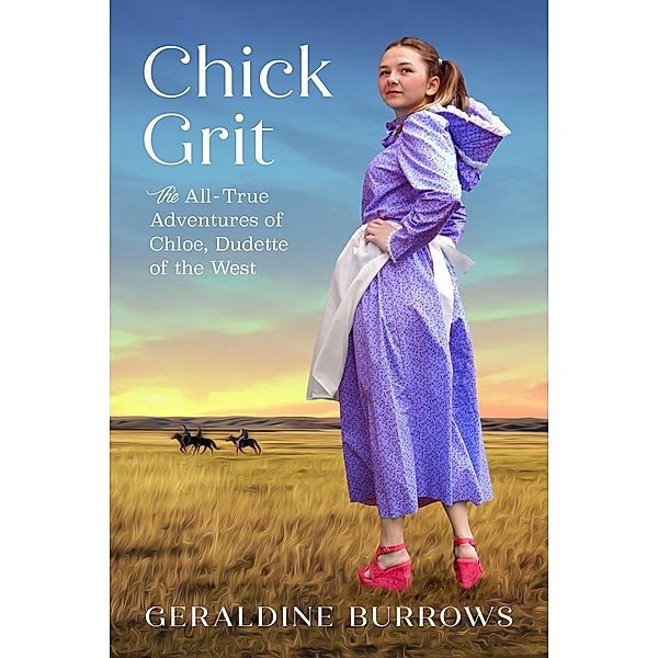 Chick Grit: The All-True Adventures of Chloe, Dudette of the West (A Chloe Crandall Adventure, #1) / A Chloe Crandall Adventure, Geraldine Burrows