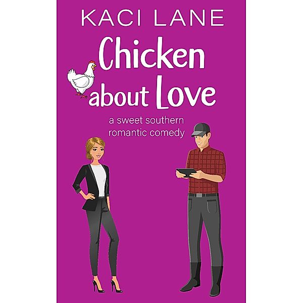 Chicken about Love: A Sweet Southern Romantic Comedy (Bama Boys Sweet RomCom, #2) / Bama Boys Sweet RomCom, Kaci Lane