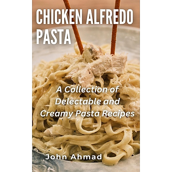 Chicken Alfredo Pasta, John Ahmad