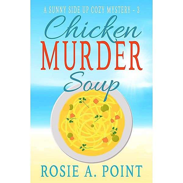 Chicken Murder Soup (A Sunny Side Up Cozy Mystery, #3) / A Sunny Side Up Cozy Mystery, Rosie A. Point