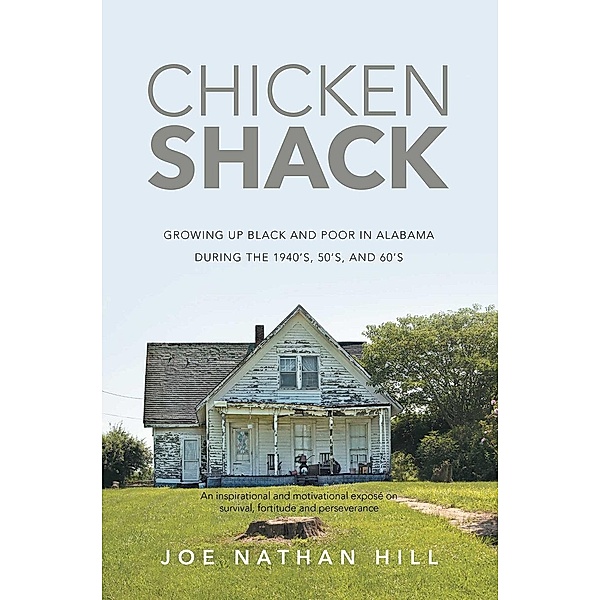 Chicken Shack: Growing Up Black and Poor in Alabama During the 1940's, 50's, and 60's, Joe Nathan Hill