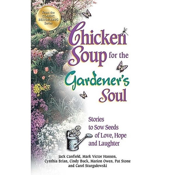 Chicken Soup for the Gardener's Soul / Chicken Soup for the Soul, Jack Canfield, Mark Victor Hansen