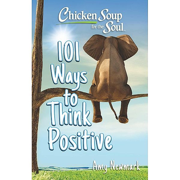 Chicken Soup for the Soul: 101 Ways to Think  Positive, Amy Newmark