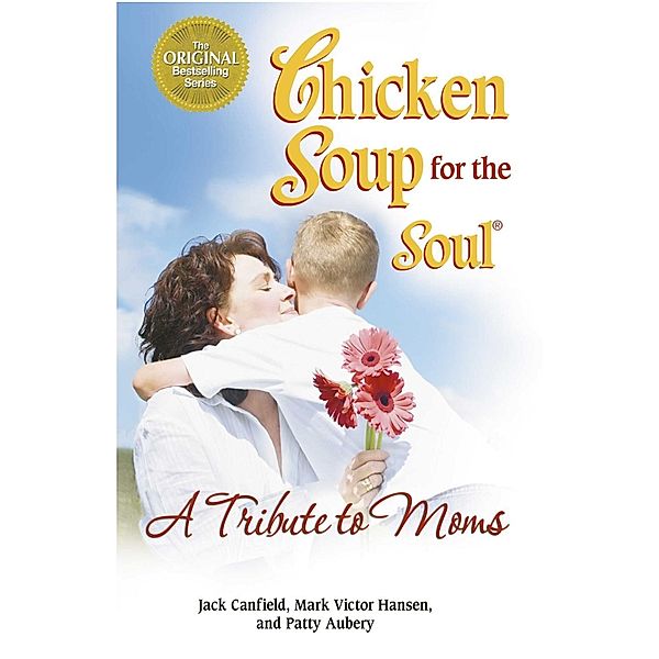 Chicken Soup for the Soul A Tribute to Moms / Chicken Soup for the Soul, Jack Canfield, Mark Victor Hansen