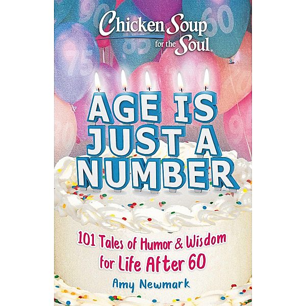 Chicken Soup for the Soul: Age Is Just a Number / Chicken Soup for the Soul, Amy Newmark