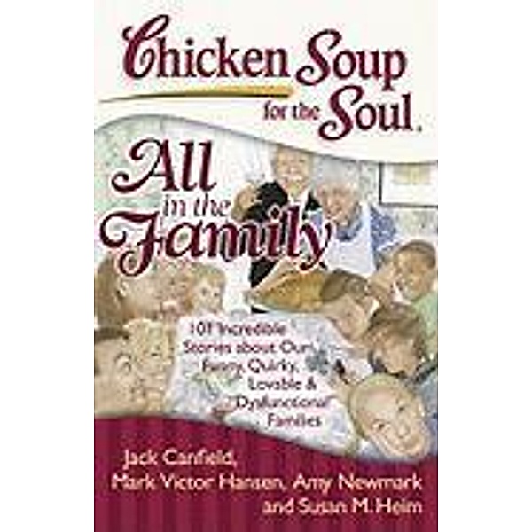 Chicken Soup for the Soul: All in the Family / Chicken Soup for the Soul, Jack Canfield, Mark Victor Hansen, Amy Newmark, Susan M. Heim