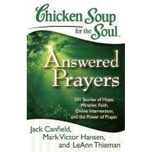 Chicken Soup for the Soul: Answered Prayers / Chicken Soup for the Soul, Jack Canfield, Mark Victor Hansen, LeAnn Thieman