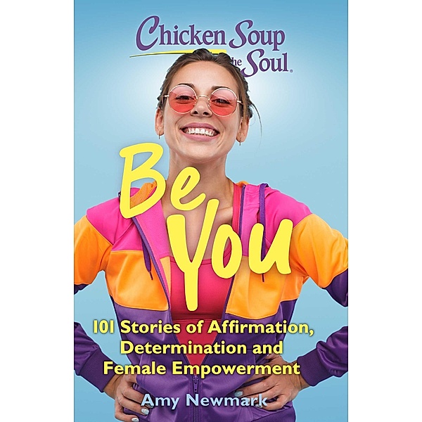 Chicken Soup for the Soul: Be You / Chicken Soup for the Soul, Amy Newmark