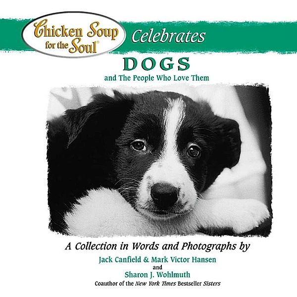 Chicken Soup for the Soul Celebrates Dogs and the People Who Love Them / Chicken Soup for the Soul, Jack Canfield, Mark Victor Hansen