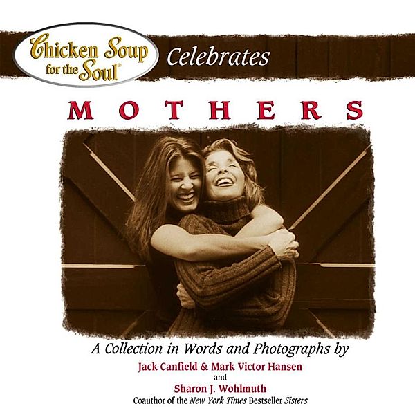 Chicken Soup for the Soul Celebrates Mothers / Chicken Soup for the Soul, Jack Canfield, Mark Victor Hansen