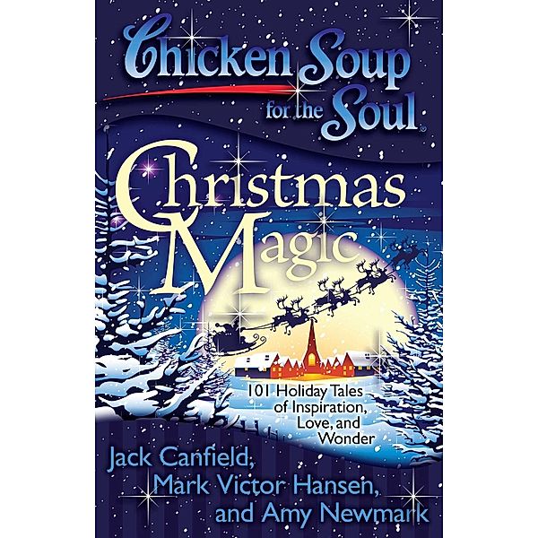 Chicken Soup for the Soul: Christmas Magic / Chicken Soup for the Soul, Jack Canfield, Mark Victor Hansen, Amy Newmark