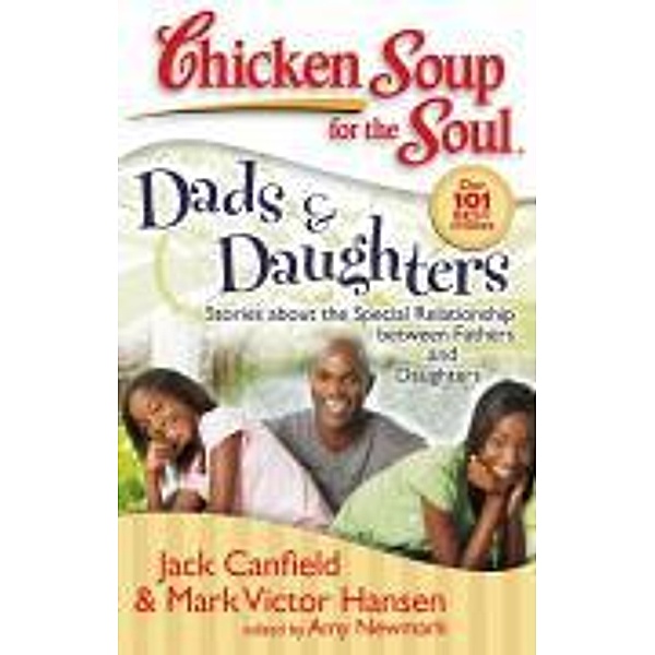 Chicken Soup for the Soul: Dads & Daughters / Chicken Soup for the Soul, Jack Canfield, Mark Victor Hansen, Amy Newmark