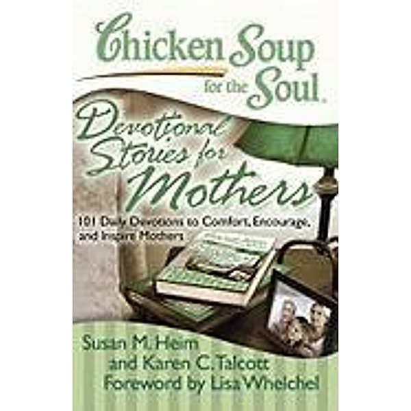 Chicken Soup for the Soul: Devotional Stories for Mothers / Chicken Soup for the Soul, Susan M. Heim, Karen C. Talcott