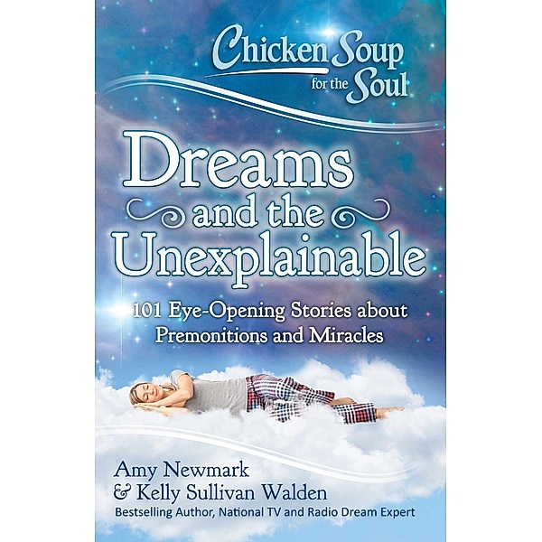 Chicken Soup for the Soul: Dreams and the Unexplainable / Chicken Soup for the Soul, Amy Newmark, Kelly Sullivan Walden
