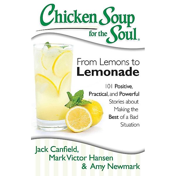 Chicken Soup for the Soul: From Lemons to Lemonade / Chicken Soup for the Soul, Jack Canfield, Mark Victor Hansen, Amy Newmark