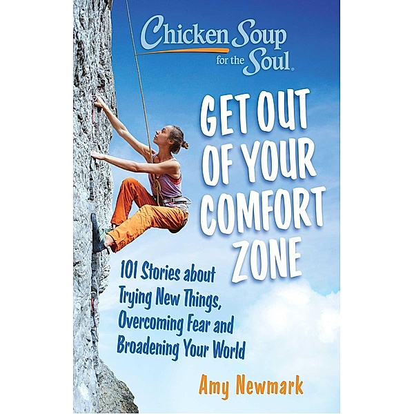 Chicken Soup for the Soul: Get Out of Your Comfort Zone / Chicken Soup for the Soul, Amy Newmark