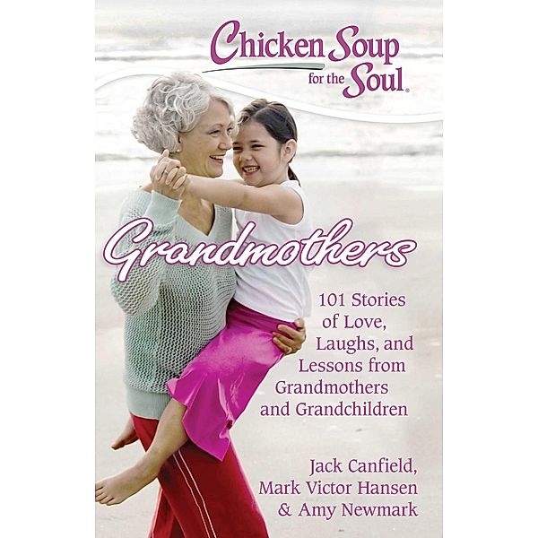 Chicken Soup for the Soul: Grandmothers / Chicken Soup for the Soul, Jack Canfield, Mark Victor Hansen, Amy Newmark