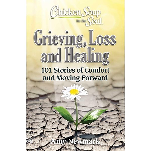 Chicken Soup for the Soul: Grieving, Loss and Healing / Chicken Soup for the Soul, Amy Newmark