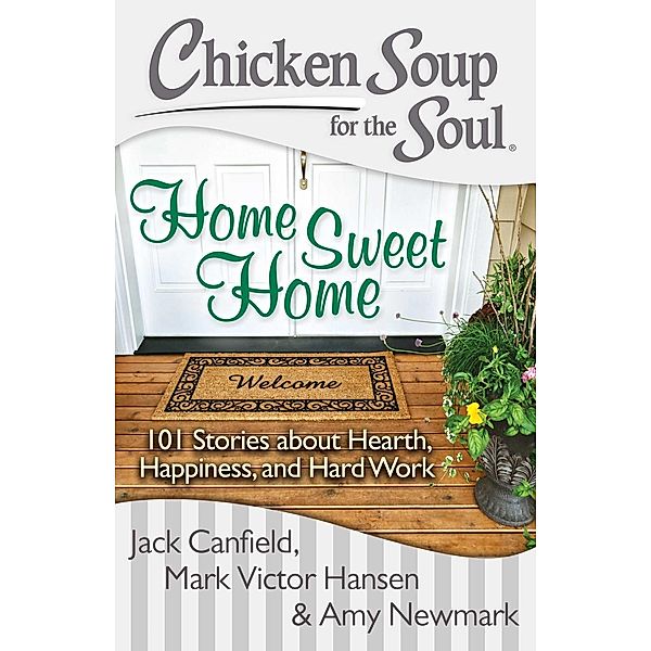 Chicken Soup for the Soul: Home Sweet Home / Chicken Soup for the Soul, Jack Canfield, Mark Victor Hansen, Amy Newmark