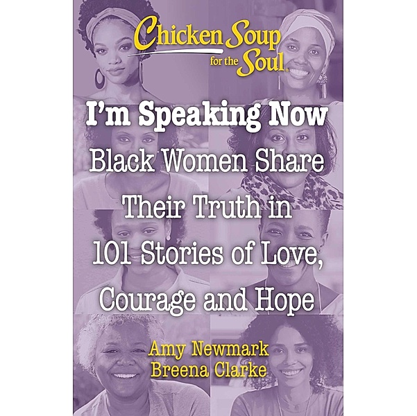Chicken Soup for the Soul: I'm Speaking Now / Chicken Soup for the Soul, Amy Newmark, Breena Clarke