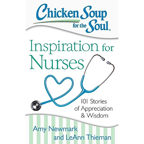 Chicken Soup for the Soul: Inspiration for Nurses / Chicken Soup for the Soul, Amy Newmark, Leann Thieman