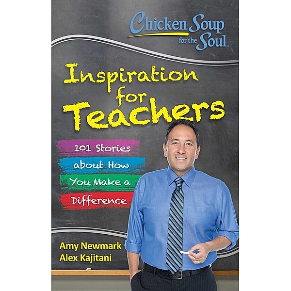 Chicken Soup for the Soul:  Inspiration for Teachers / Chicken Soup for the Soul, Amy Newmark, Alex Kajitani