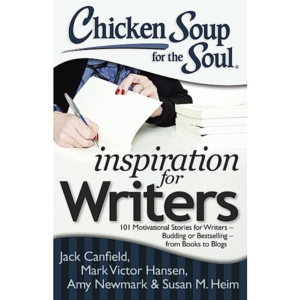 Chicken Soup for the Soul: Inspiration for Writers / Chicken Soup for the Soul, Jack Canfield, Mark Victor Hansen, Amy Newmark, Susan M. Heim