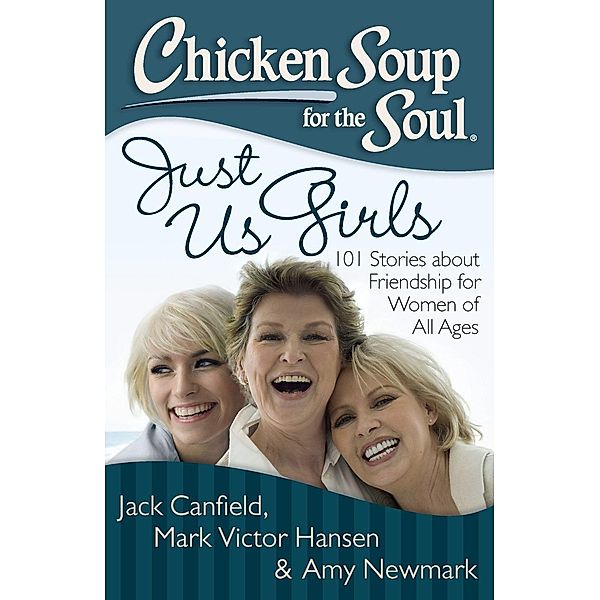 Chicken Soup for the Soul: Just Us Girls / Chicken Soup for the Soul, Jack Canfield, Mark Victor Hansen, Amy Newmark