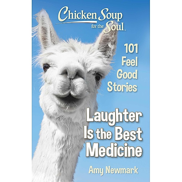 Chicken Soup for the Soul: Laughter Is the Best Medicine / Chicken Soup for the Soul, Amy Newmark
