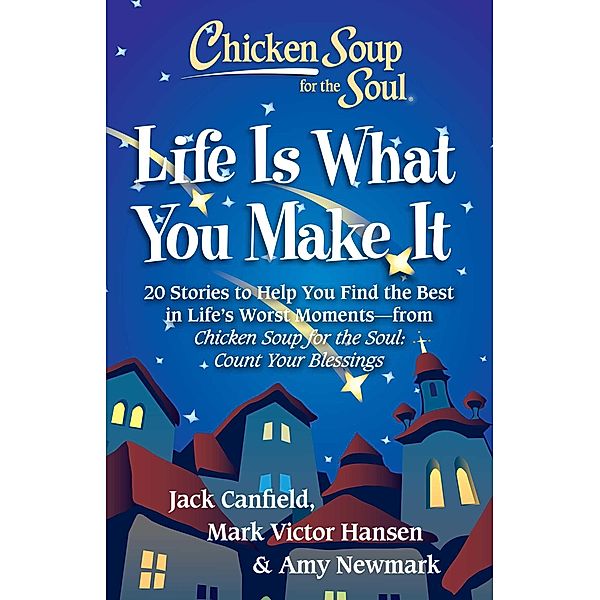 Chicken Soup for the Soul: Life Is What You Make It / Chicken Soup for the Soul, Amy Newmark