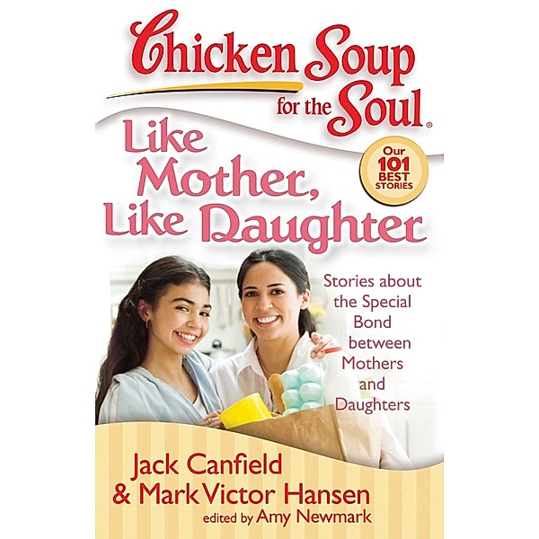 Chicken Soup for the Soul: Like Mother, Like Daughter / Chicken Soup for the Soul, Jack Canfield, Mark Victor Hansen, Amy Newmark
