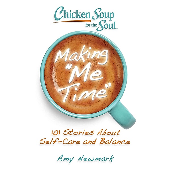 Chicken Soup for the Soul: Making Me Time / Chicken Soup for the Soul, Amy Newmark