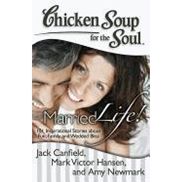 Chicken Soup for the Soul: Married Life! / Chicken Soup for the Soul, Jack Canfield, Mark Victor Hansen, Amy Newmark