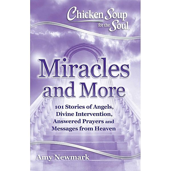 Chicken Soup for the Soul: Miracles and More / Chicken Soup for the Soul, Amy Newmark