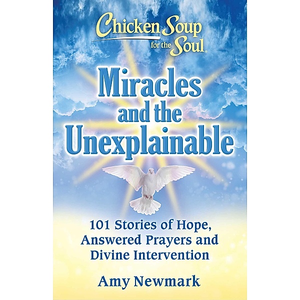 Chicken Soup for the Soul: Miracles and the Unexplainable / Chicken Soup for the Soul, Amy Newmark