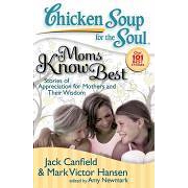 Chicken Soup for the Soul: Moms Know Best / Chicken Soup for the Soul, Jack Canfield, Mark Victor Hansen, Amy Newmark