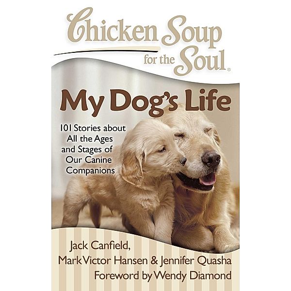 Chicken Soup for the Soul: My Dog's Life / Chicken Soup for the Soul, Jack Canfield, Mark Victor Hansen, Jennifer Quasha