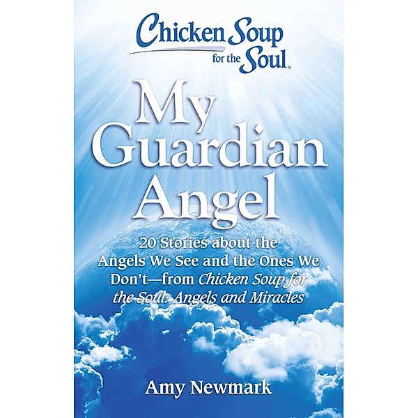 Chicken Soup for the Soul: My Guardian Angel / Chicken Soup for the Soul, Amy Newmark