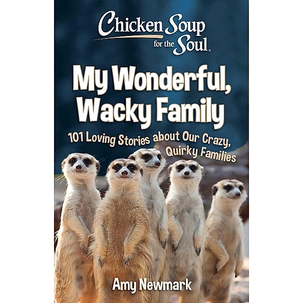 Chicken Soup for the Soul: My Wonderful, Wacky Family / Chicken Soup for the Soul, Amy Newmark