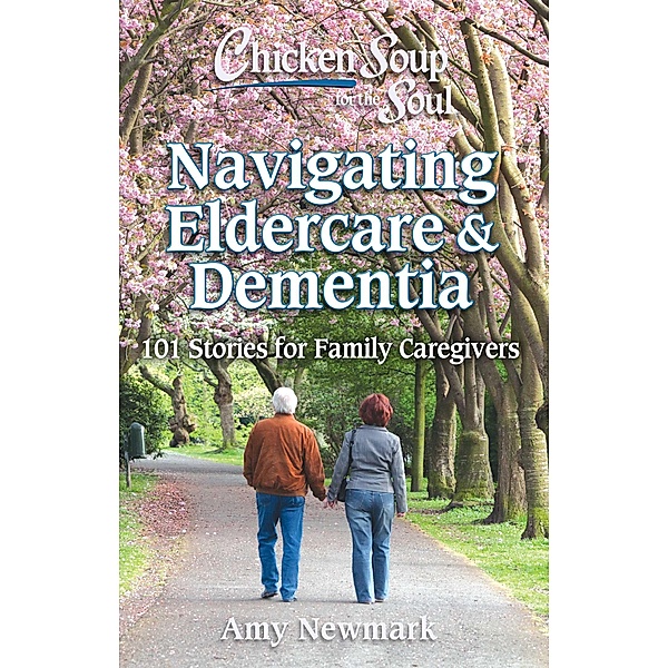 Chicken Soup for the Soul: Navigating Eldercare & Dementia / Chicken Soup for the Soul, Amy Newmark