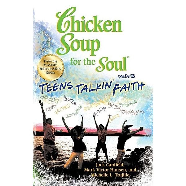 Chicken Soup for the Soul Presents Teens Talkin' Faith / Chicken Soup for the Soul, Jack Canfield, Mark Victor Hansen