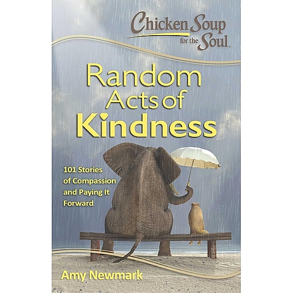 Chicken Soup for the Soul: Random Acts of Kindness / Chicken Soup for the Soul, Amy Newmark
