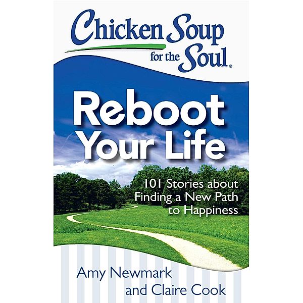 Chicken Soup for the Soul: Reboot Your Life / Chicken Soup for the Soul, Amy Newmark, Claire Cook