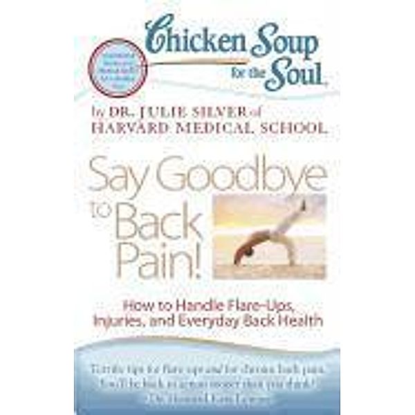 Chicken Soup for the Soul: Say Goodbye to Back Pain! / Chicken Soup for the Soul, Julie Silver