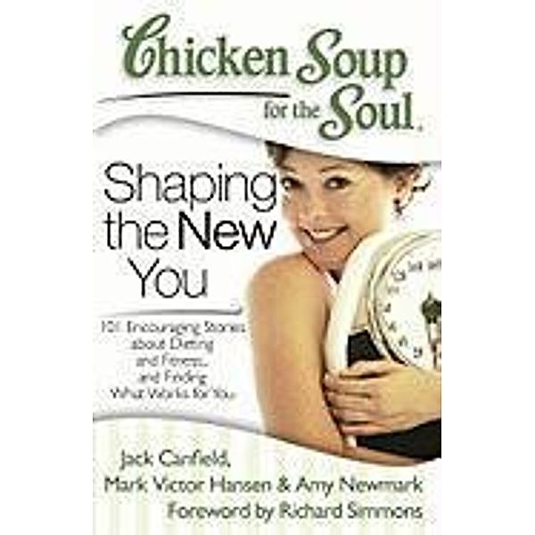 Chicken Soup for the Soul: Shaping the New You / Chicken Soup for the Soul, Jack Canfield, Mark Victor Hansen, Amy Newmark