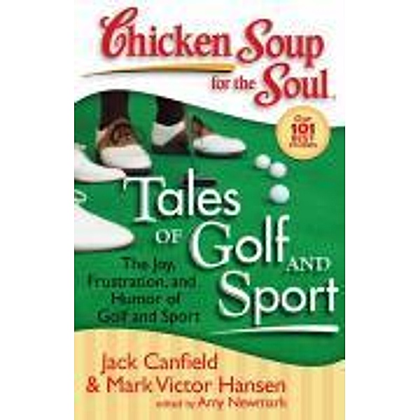 Chicken Soup for the Soul: Tales of Golf and Sport / Chicken Soup for the Soul, Jack Canfield, Mark Victor Hansen, Amy Newmark