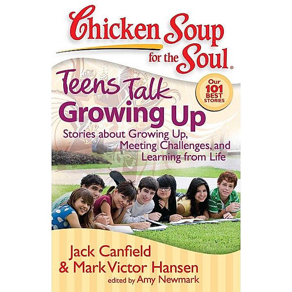 Chicken Soup for the Soul: Teens Talk Growing Up / Chicken Soup for the Soul, Jack Canfield, Mark Victor Hansen, Amy Newmark